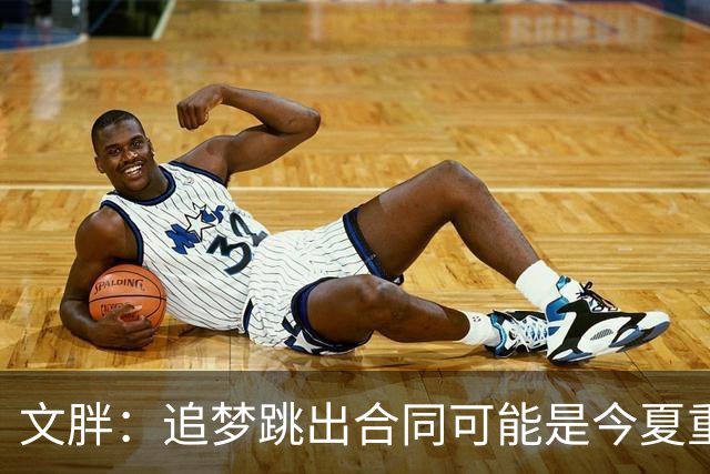 文胖：追梦跳出合同可能是今夏重大多米诺骨牌 我只能说敬请期待