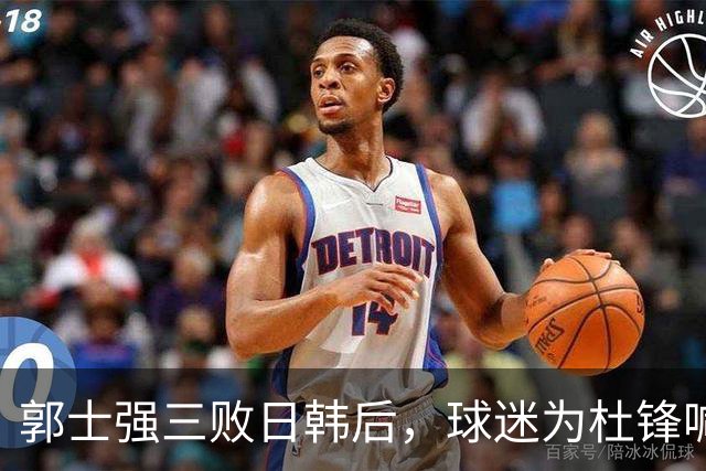 郭士强三败日韩后，球迷为杜锋喊冤！四杀日本打进世界杯，他对得起男篮